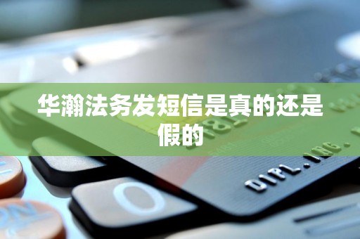 华瀚法务发短信是真的还是假的