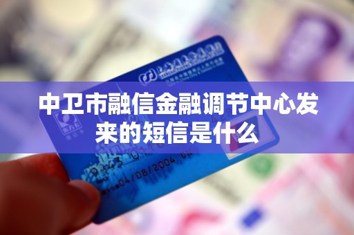 中卫市融信金融调节中心发来的短信是什么