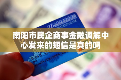 南阳市民企商事金融调解中心发来的短信是真的吗