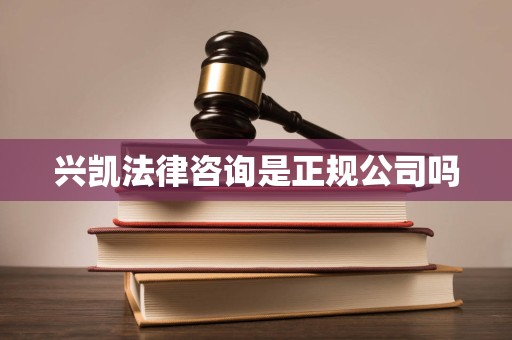 兴凯法律咨询是正规公司吗