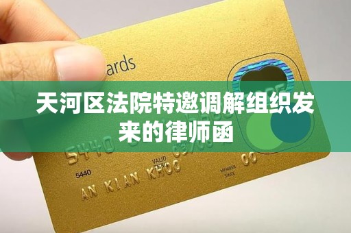天河区法院特邀调解组织发来的律师函