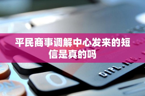 平民商事调解中心发来的短信是真的吗