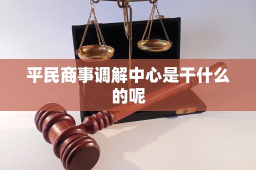平民商事调解中心是干什么的呢