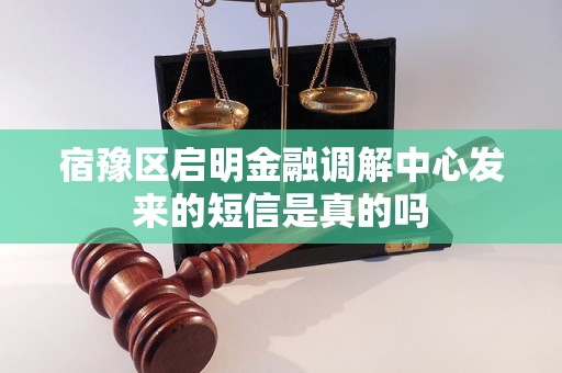 宿豫区启明金融调解中心发来的短信是真的吗