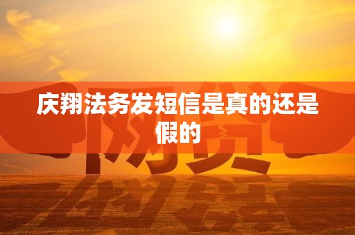 庆翔法务发短信是真的还是假的