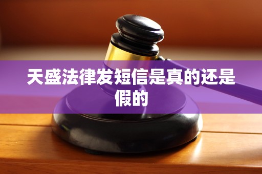 天盛法律发短信是真的还是假的