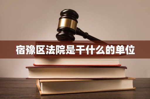 宿豫区法院是干什么的单位