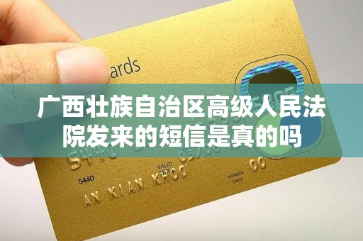 广西壮族自治区高级人民法院发来的短信是真的吗 广西壮族自治区高级人民法院发来的短信是真的吗