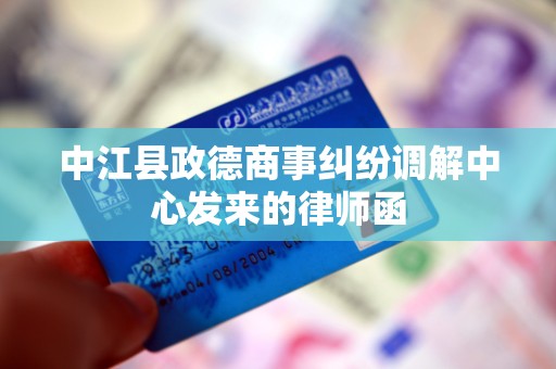中江县政德商事纠纷调解中心发来的律师函