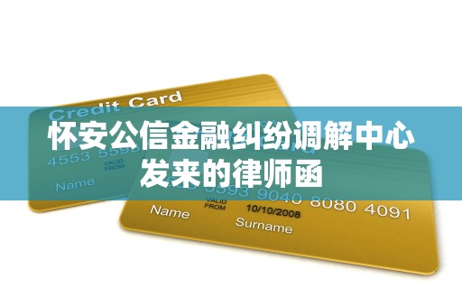 怀安公信金融纠纷调解中心发来的律师函