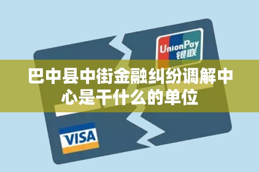 巴中县中街金融纠纷调解中心是干什么的单位