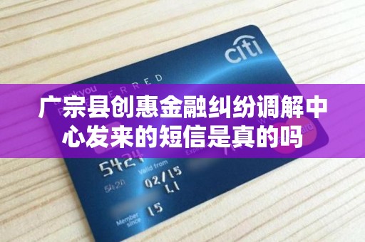 广宗县创惠金融纠纷调解中心发来的短信是真的吗