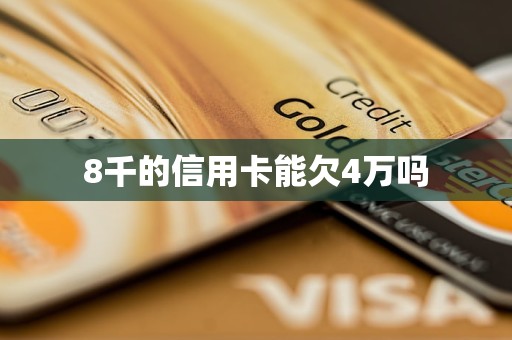 8千的信用卡能欠4万吗