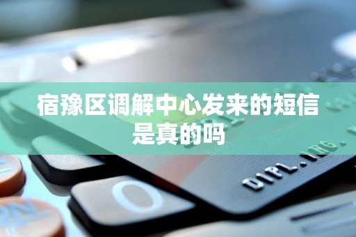 宿豫区调解中心发来的短信是真的吗 宿豫区调解中心发来的短信是真的吗
