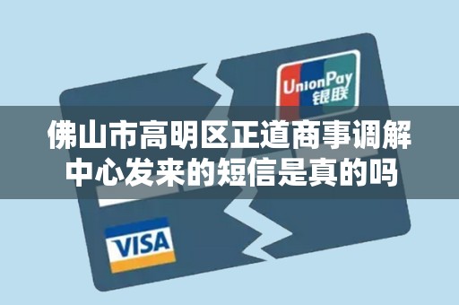 佛山市高明区正道商事调解中心发来的短信是真的吗 佛山市高明区正道商事调解中心发来的短信是真的吗