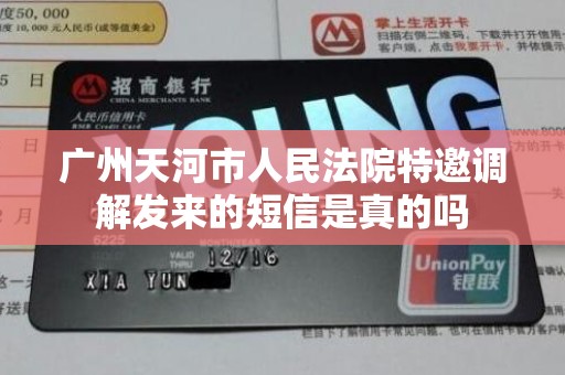 广州天河市人民法院特邀调解发来的短信是真的吗 广州天河市人民法院特邀调解发来的短信是真的吗