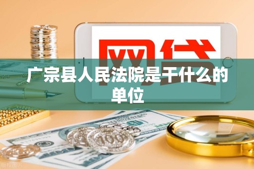 广宗县人民法院是干什么的单位