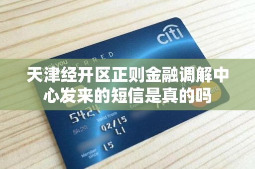 天津经开区正则金融调解中心发来的短信是真的吗