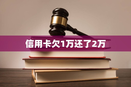 信用卡欠1万还了2万 信用卡欠1万还了2万