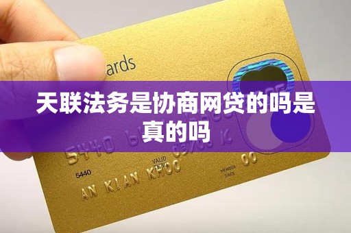 天联法务是协商网贷的吗是真的吗 天联法务是协商网贷的吗是真的吗