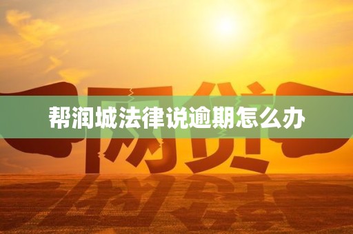 帮润城法律说逾期怎么办