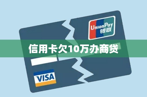 信用卡欠10万办商贷