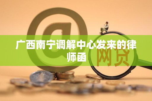 广西南宁调解中心发来的律师函
