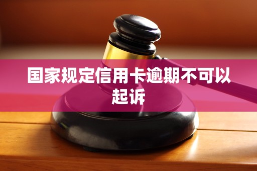 国家规定信用卡逾期不可以起诉