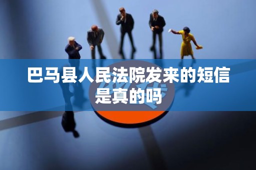 巴马县人民法院发来的短信是真的吗