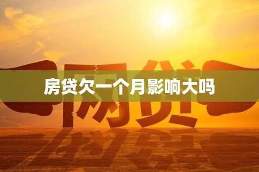 房贷欠一个月影响大吗 房贷欠一个月影响大吗