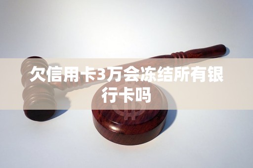 欠信用卡3万会冻结所有银行卡吗 欠信用卡3万会冻结所有银行卡吗
