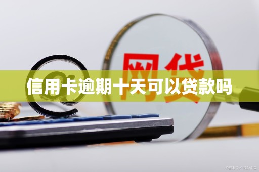 信用卡逾期十天可以贷款吗
