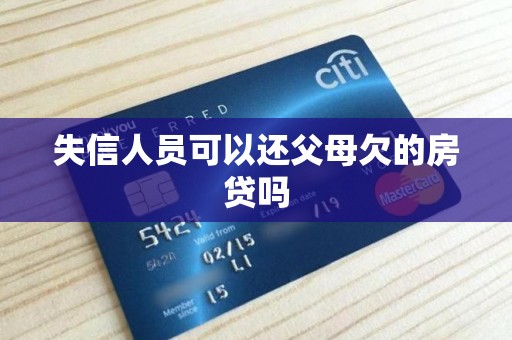失信人员可以还父母欠的房贷吗