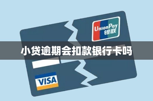小贷逾期会扣款银行卡吗 小贷逾期会扣款银行卡吗