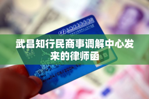 武昌知行民商事调解中心发来的律师函