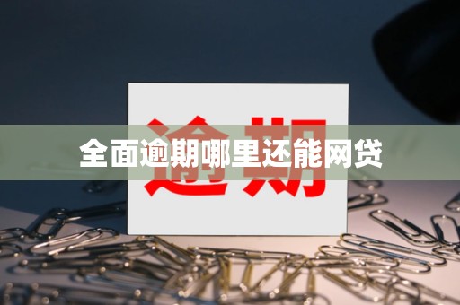全面逾期哪里还能网贷 全面逾期哪里还能网贷