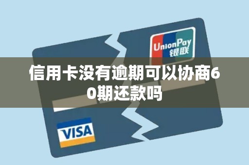 信用卡没有逾期可以协商60期还款吗 信用卡没有逾期可以协商60期还款吗