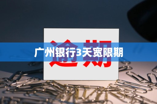 广州银行3天宽限期 广州银行3天宽限期