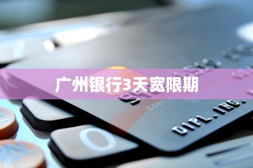 广州银行3天宽限期 广州银行3天宽限期