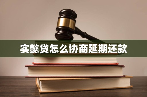 实懿贷怎么协商延期还款 实懿贷怎么协商延期还款