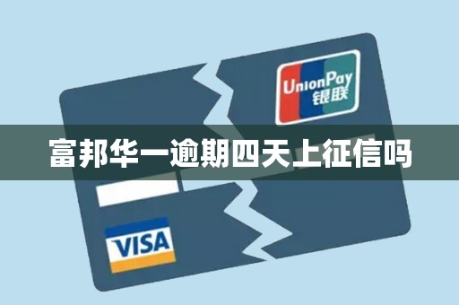 富邦华一逾期四天上征信吗 富邦华一逾期四天上征信吗