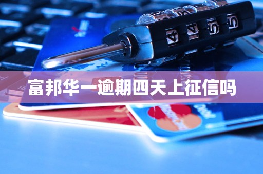 富邦华一逾期四天上征信吗 富邦华一逾期四天上征信吗