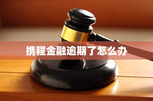 携程金融逾期了怎么办