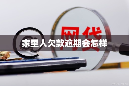 家里人欠款逾期会怎样
