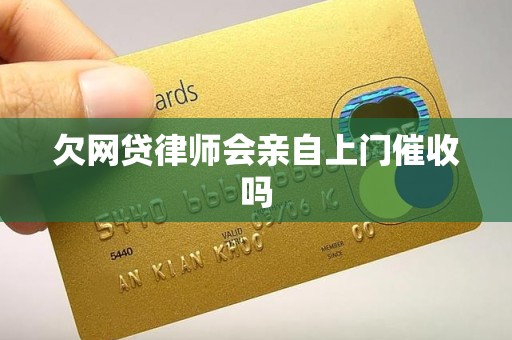 欠网贷律师会亲自上门催收吗