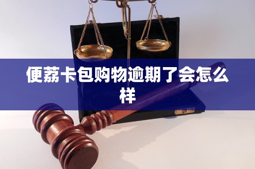 便荔卡包购物逾期了会怎么样 便荔卡包购物逾期了会怎么样