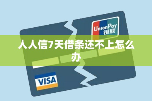 人人信7天借条还不上怎么办