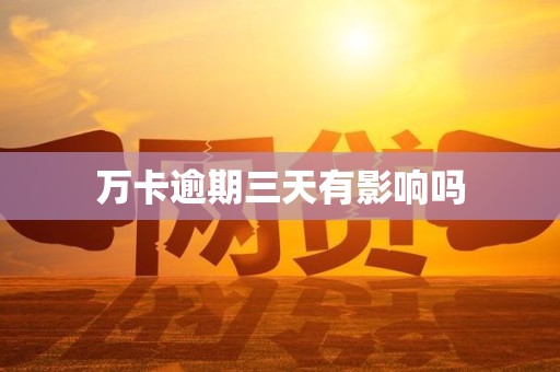 万卡逾期三天有影响吗