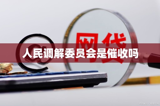 人民调解委员会是催收吗