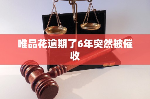 唯品花逾期了6年突然被催收 唯品花逾期了6年突然被催收